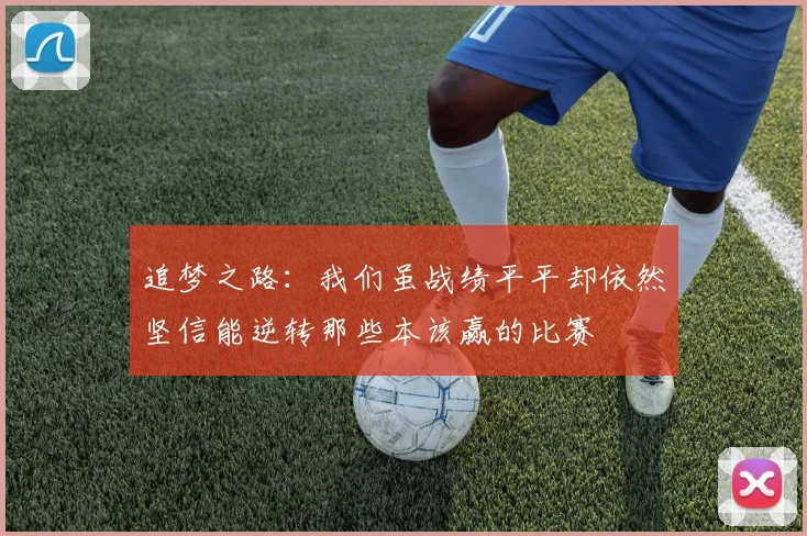 追梦之路：我们虽战绩平平却依然坚信能逆转那些本该赢的比赛